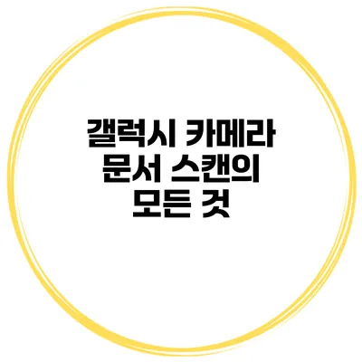 갤럭시 카메라 문서 스캔의 모든 것