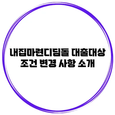 내집마련디딤돌 대출대상 조건 변경 사항 소개