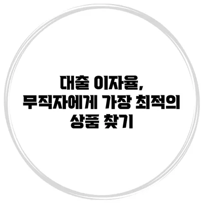 대출 이자율, 무직자에게 가장 최적의 상품 찾기