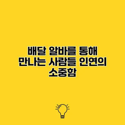 배달 알바를 통해 만나는 사람들 인연의 소중함