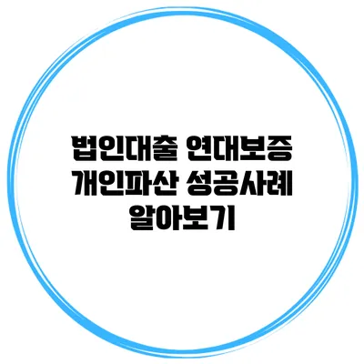 법인대출 연대보증 개인파산 성공사례 알아보기