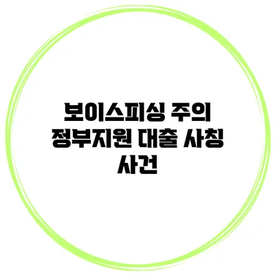 보이스피싱 주의 정부지원 대출 사칭 사건