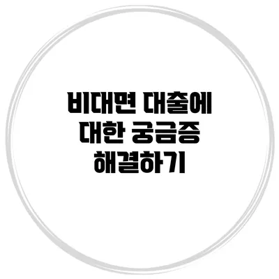 비대면 대출에 대한 궁금증 해결하기