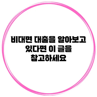 비대면 대출을 알아보고 있다면 이 글을 참고하세요