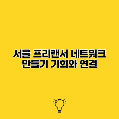 서울 프리랜서 네트워크 만들기 기회와 연결