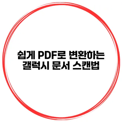 쉽게 PDF로 변환하는 갤럭시 문서 스캔법