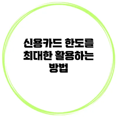 신용카드 한도를 최대한 활용하는 방법