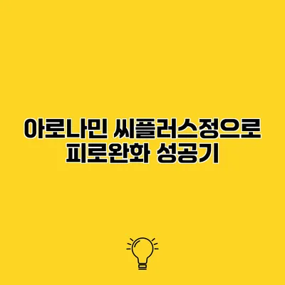 아로나민 씨플러스정으로 피로완화 성공기