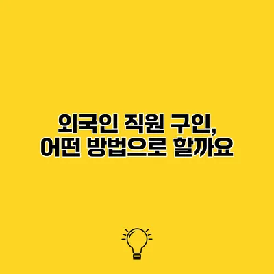 외국인 직원 구인, 어떤 방법으로 할까요?