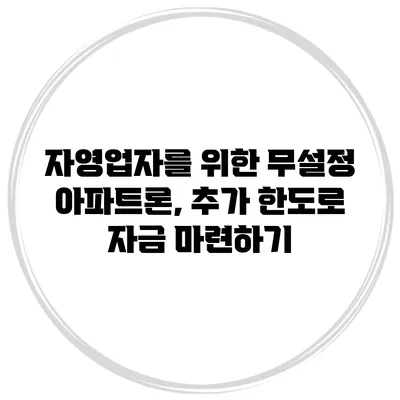 자영업자를 위한 무설정 아파트론, 추가 한도로 자금 마련하기