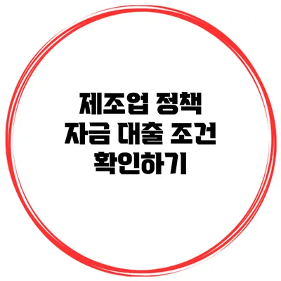제조업 정책 자금 대출 조건 확인하기