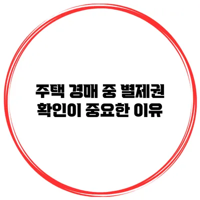 주택 경매 중 별제권 확인이 중요한 이유