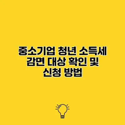 중소기업 청년 소득세 감면 대상 확인 및 신청 방법
