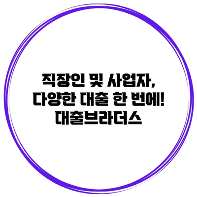 직장인 및 사업자, 다양한 대출 한 번에! 대출브라더스