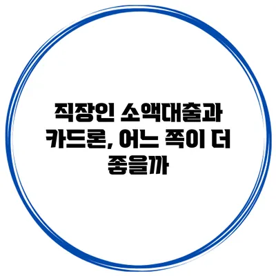 직장인 소액대출과 카드론, 어느 쪽이 더 좋을까?