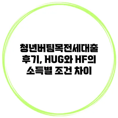 청년버팀목전세대출 후기, HUG와 HF의 소득별 조건 차이