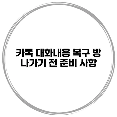 카톡 대화내용 복구: 방 나가기 전 준비 사항