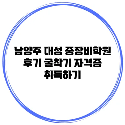 남양주 대성 중장비학원 후기 굴착기 자격증 취득하기