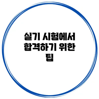 실기 시험에서 합격하기 위한 팁