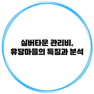 실버타운 관리비, 유당마을의 특징과 분석